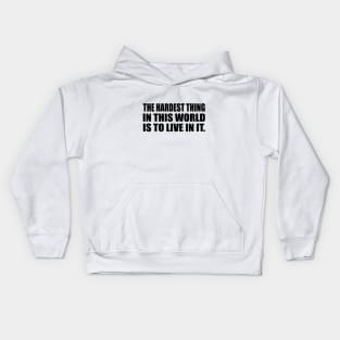 The Hardest Thing In This World Is to live in it Kids Hoodie